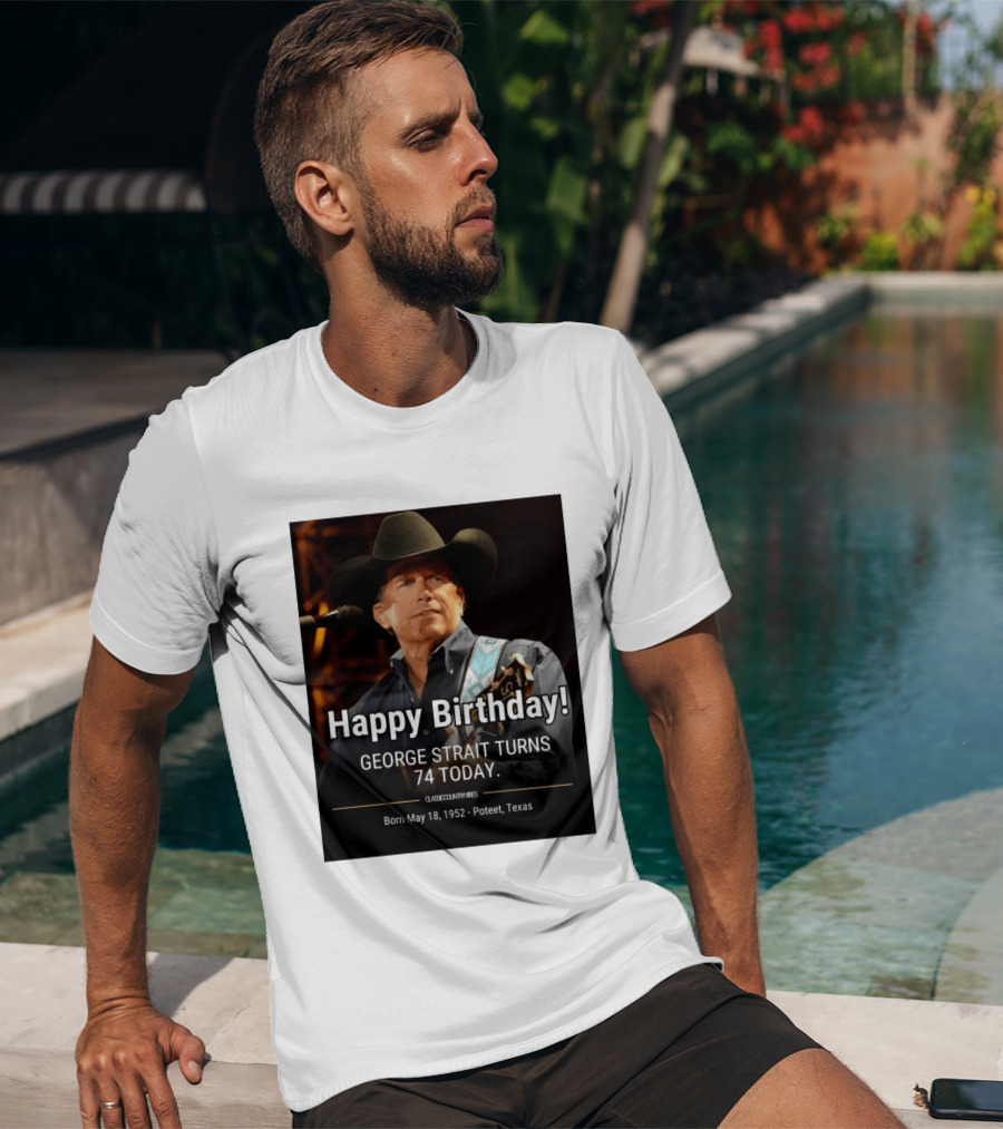 Happy Birthday George Strait Turns 74 Born May 18 1952 Poteet Texas Classic Country Music T-Shirt