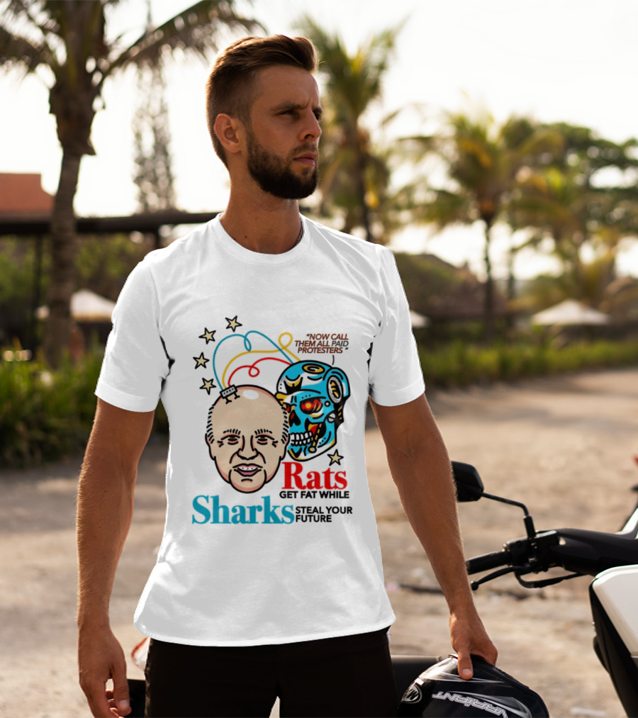 Now Call Them All Paid Protesters Rats Get Fat While Sharks Steal Your Future T-Shirt