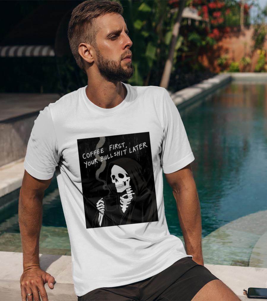 Skeleton Holding Coffee With "Coffee First, Your Bullshit Later" T-Shirt