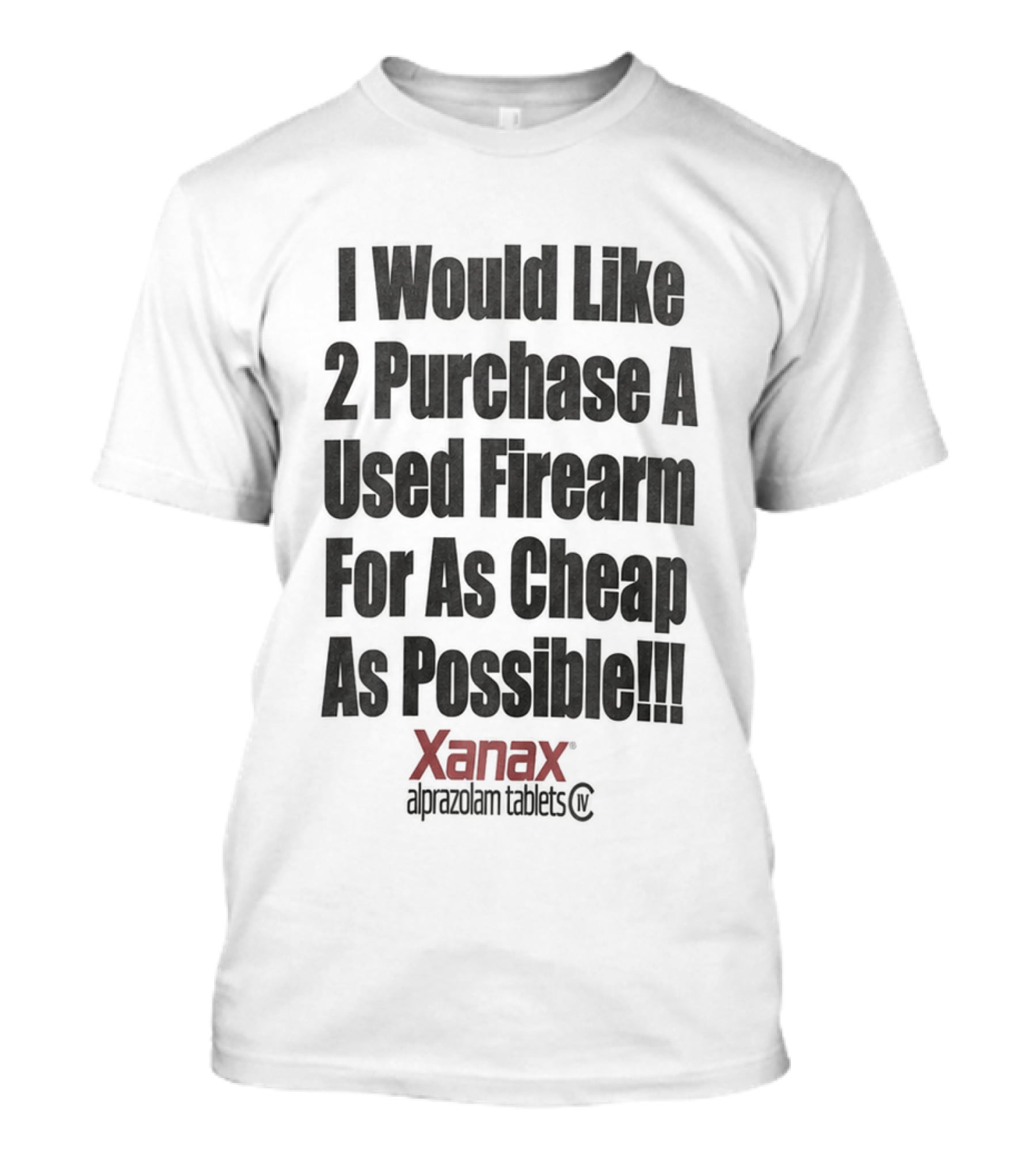 I Would Like 2 Purchase A Used Firearm For As Cheap As Possible Xanax Alprazolam Tablets T-Shirt