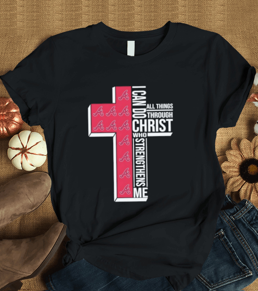 Atlanta Braves Cross I Can Do All Things Through Christ Who Strengthens Me T-Shirt
