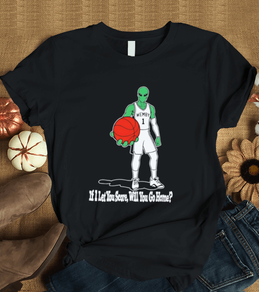 Wemby 1 Alien Basketball If I Let You Score Will You Go Home Player Holding Red Ball T-Shirt