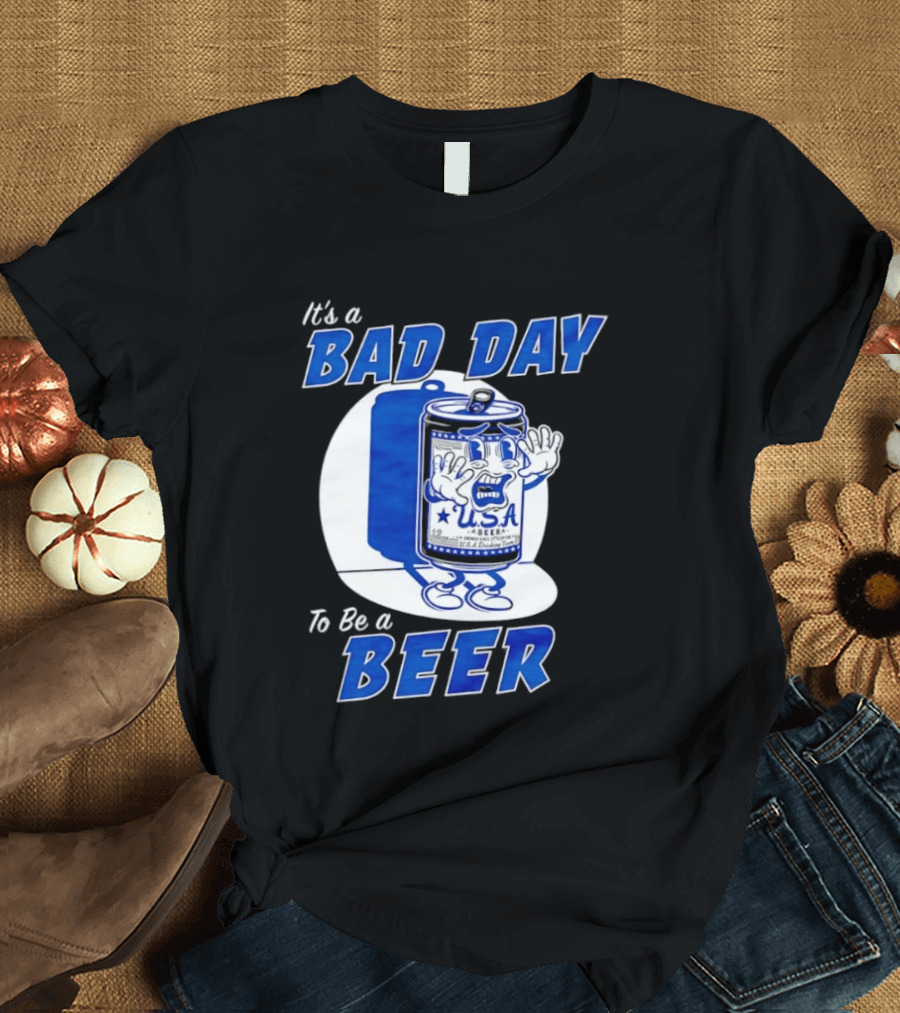 It's A Bad Day To Be A Beer USA Can Character Fun Expression T-Shirt