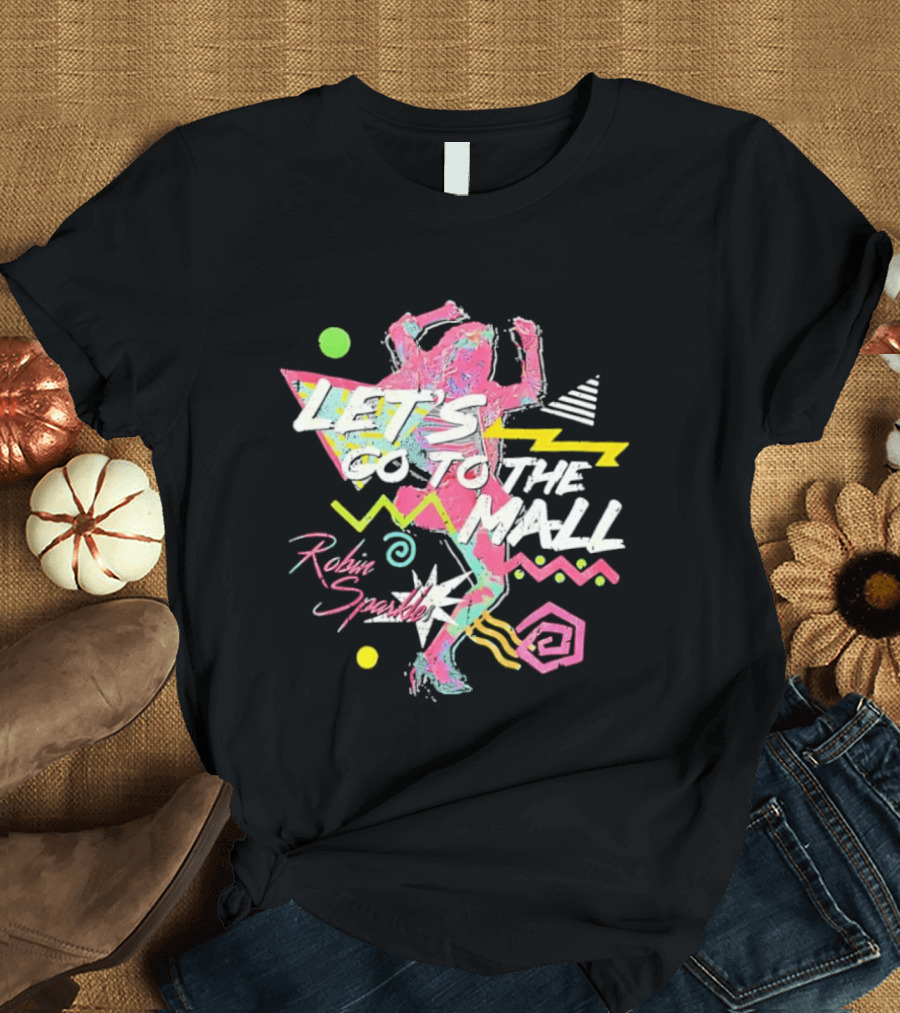 Let's Go To The Mall Robin Sparkles 80s Retro Neon Vibe T-Shirt