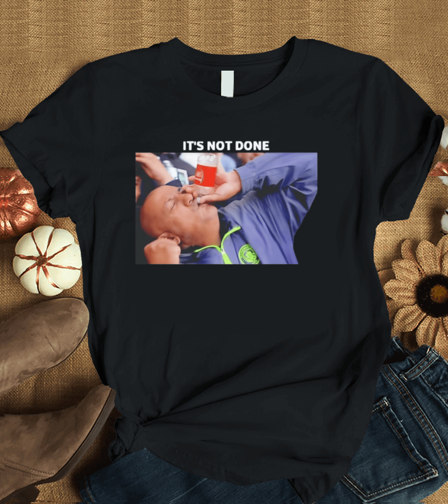 IT'S NOT DONE Manchester City Drink Meme T-Shirt