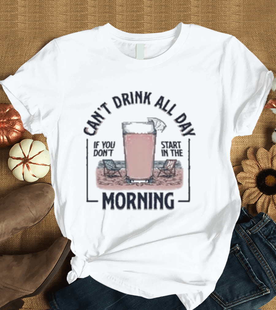 Can't Drink All Day Coffee Style Morning T-Shirt