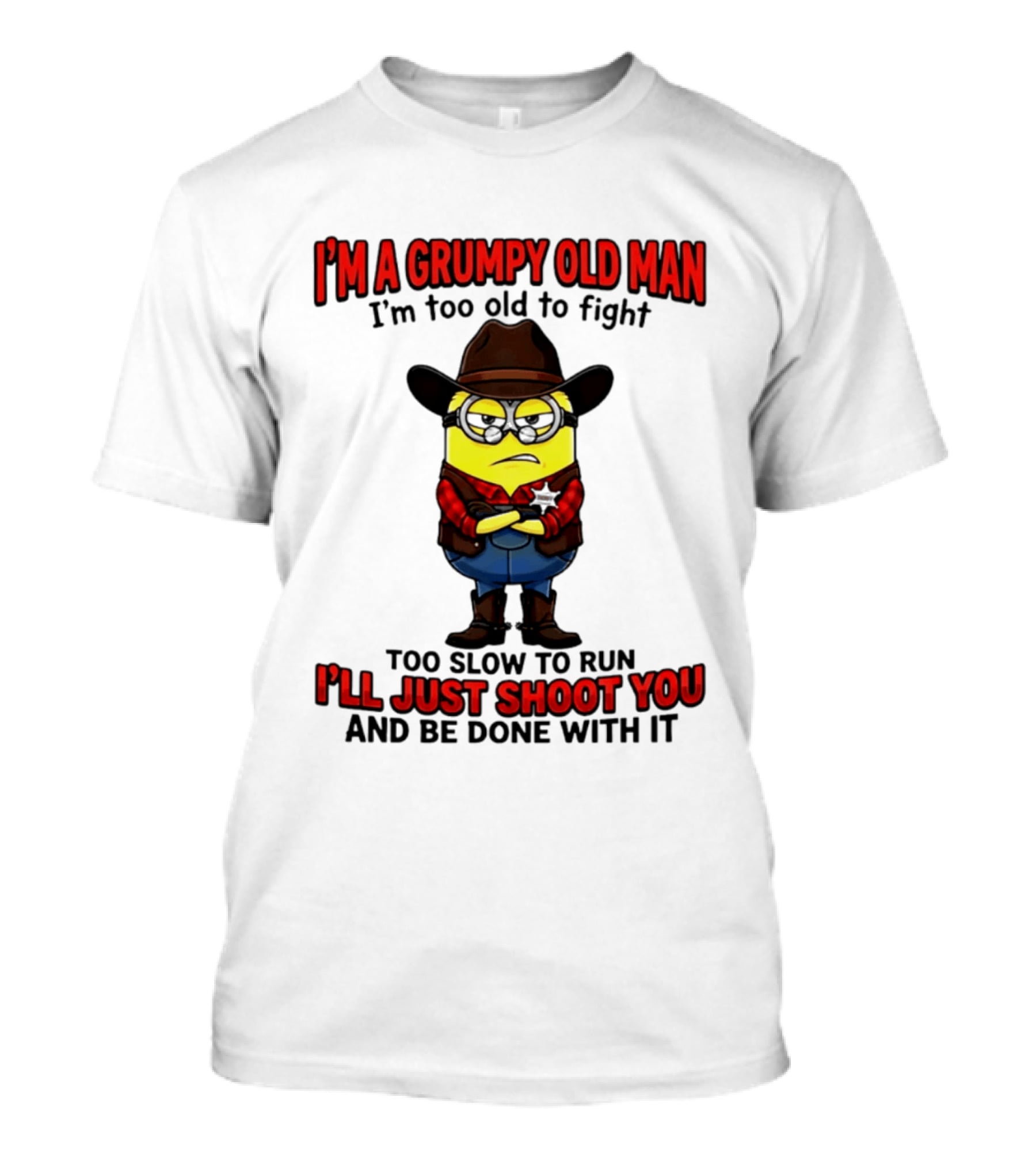 I'm A Grumpy Old Man I'm Too Old To Fight Too Slow To Run I'll Just Shoot You Minion T-Shirt