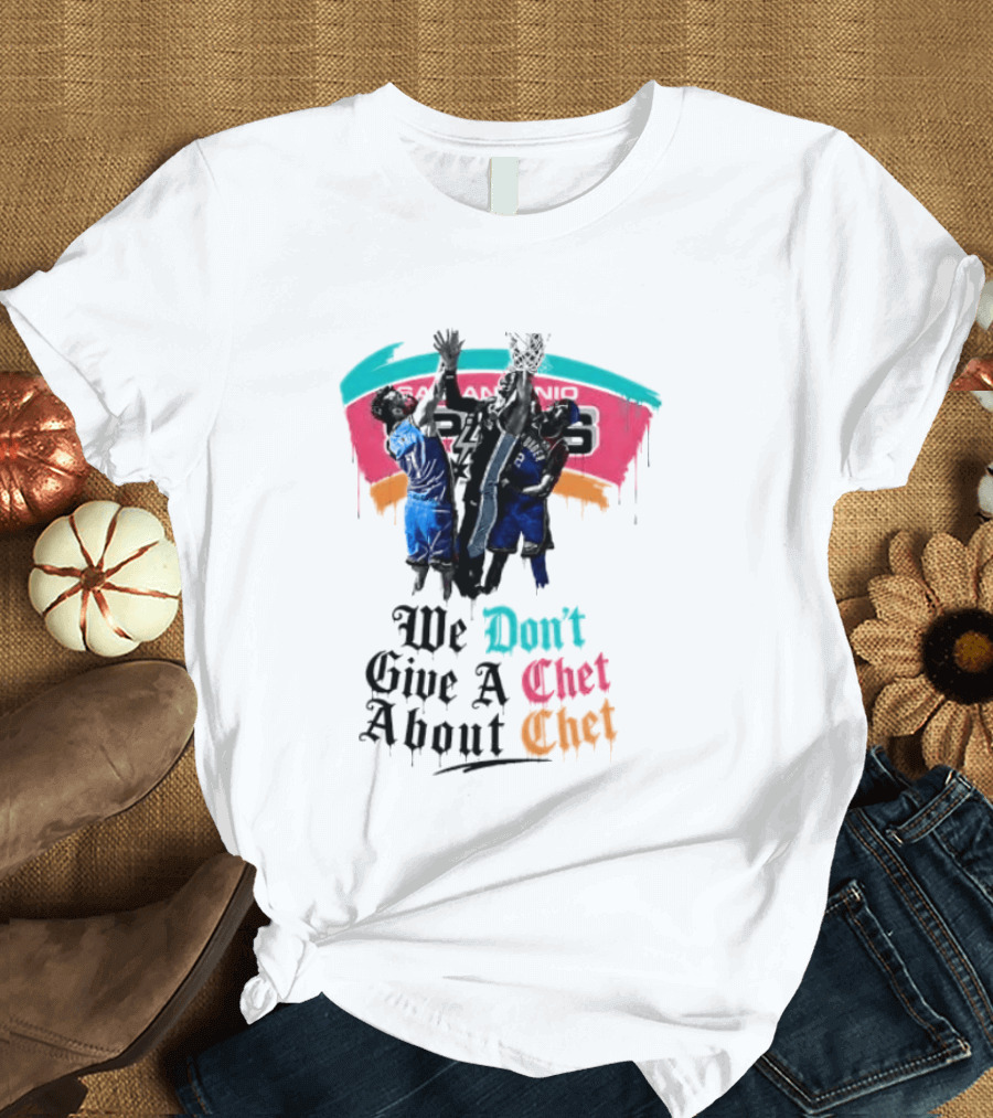 San Antonio Spurs We Don't Give A Chet Basketball Rivalry T-Shirt