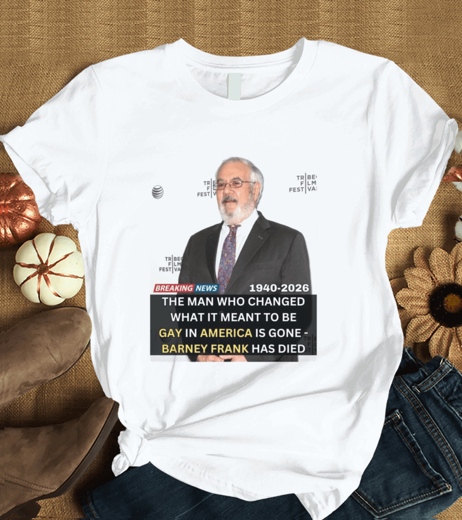 Breaking News: Barney Frank 1940 2026 The Man Who Changed What It Meant To Be Gay In America Is Gone T-Shirt