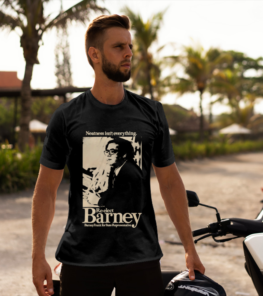 Neatness Isn't Everything Re Elect Barney Frank For State Representative T-Shirt