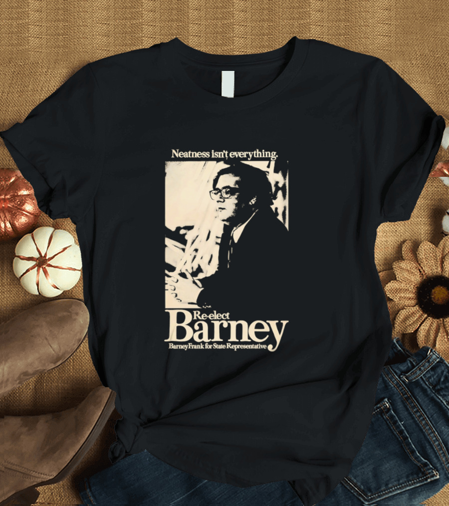 Neatness Isn't Everything Re Elect Barney Frank For State Representative T-Shirt
