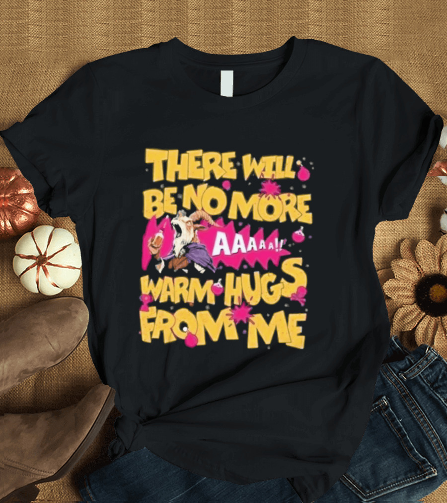 There Will Be No More Warm Hugs From Me AAAAA T-Shirt