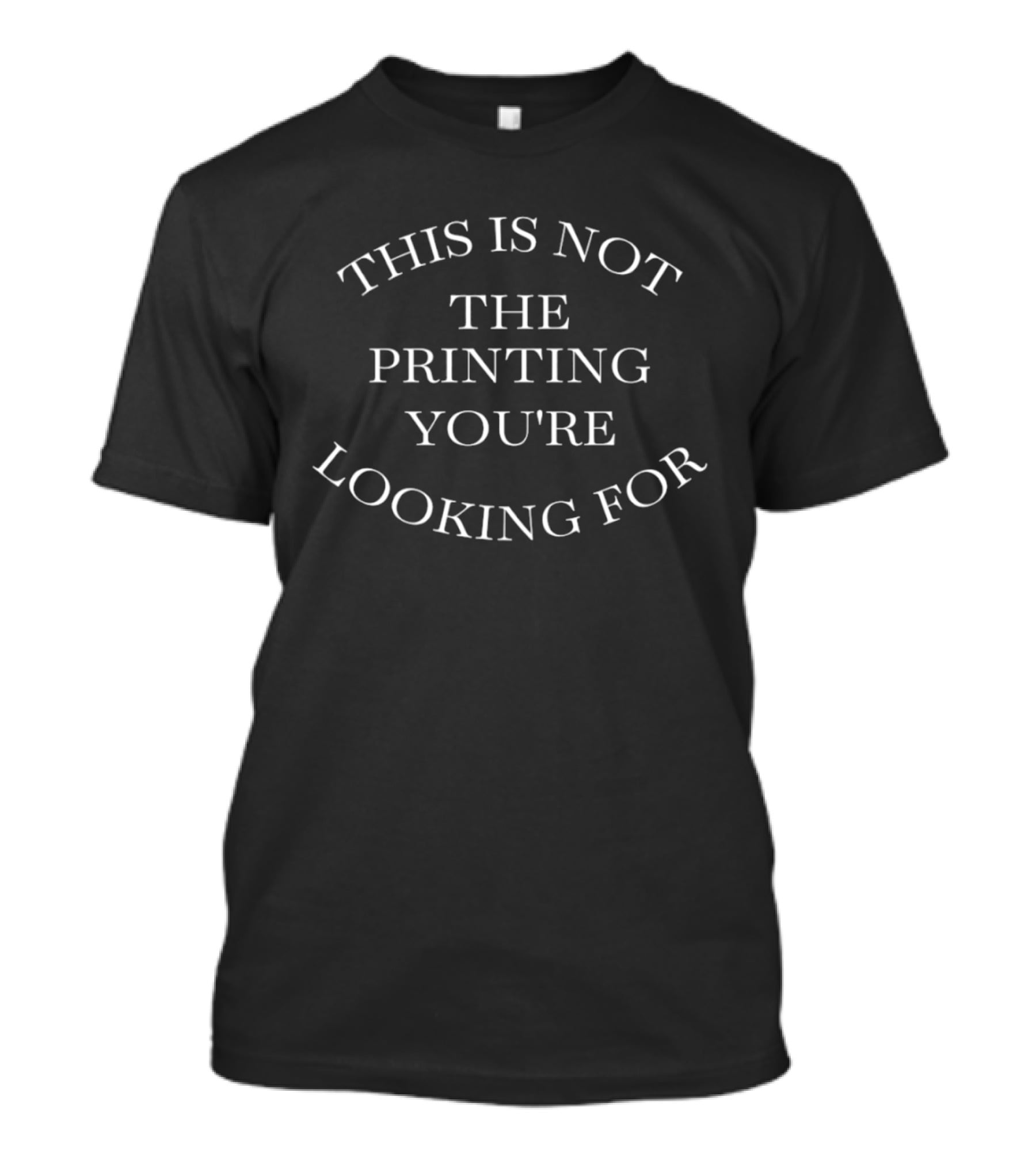 This Is Not The Printing You're Looking For T-Shirt