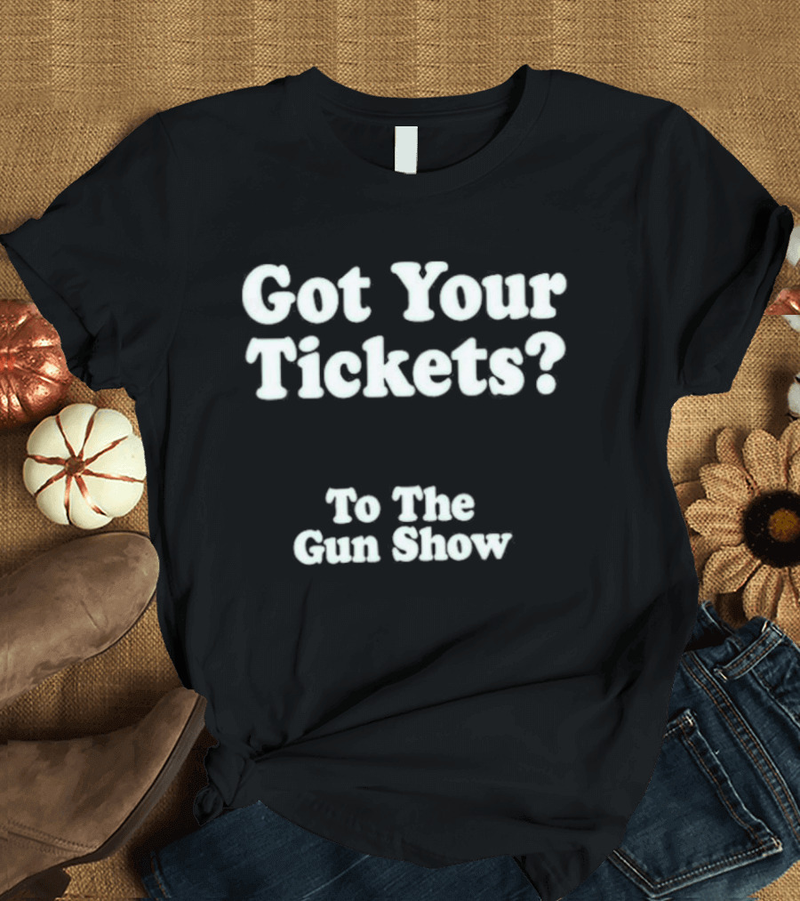 Got Your Tickets To The Gun Show Chris Pontius T-Shirt