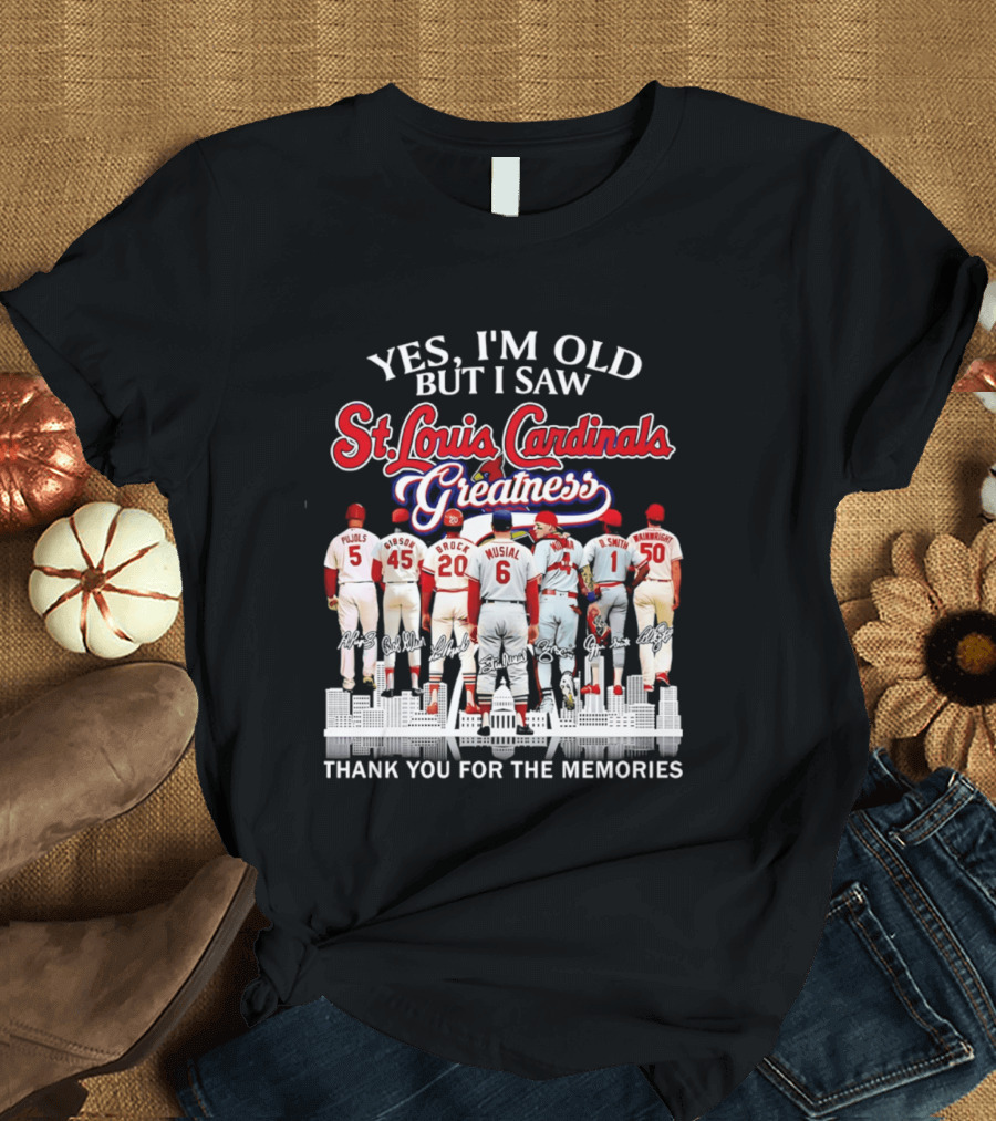 Yes I'm Old But I Saw St. Louis Cardinals Greatness Thank You For The Memories T-Shirt