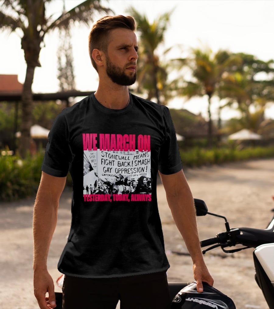 We March On Stonewall Mean Fight Back Smash Gay Oppression Yesterday Today Always T-Shirt