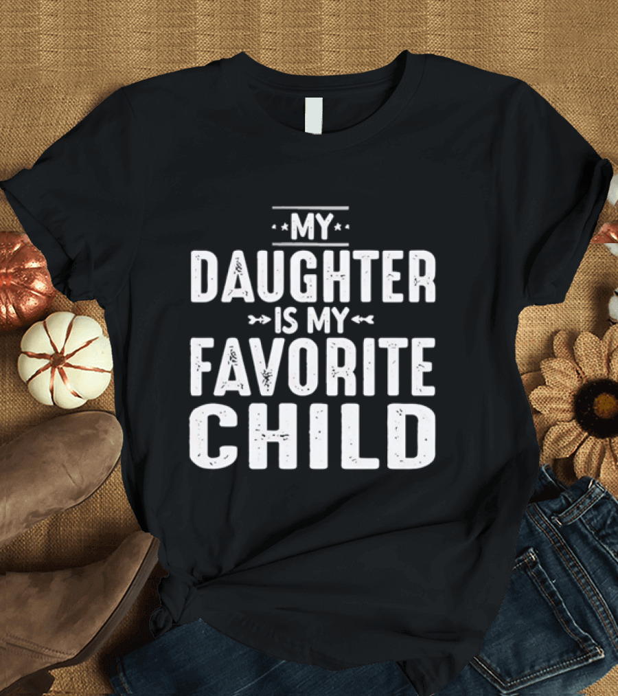 My Daughter Is My Favorite Child T-Shirt