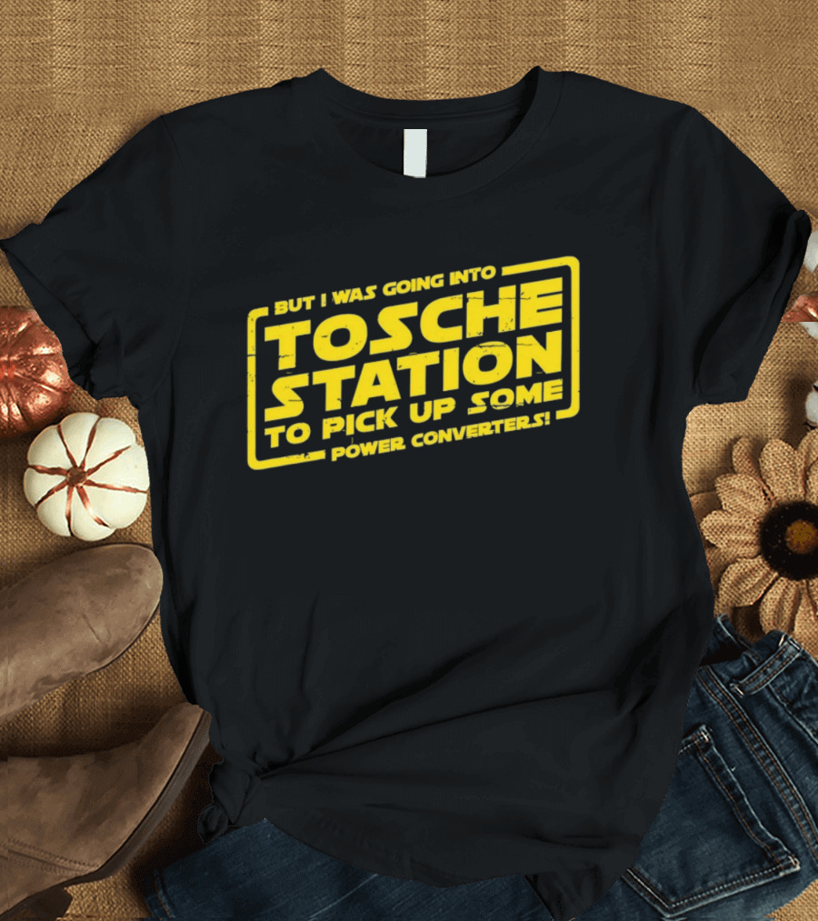 But I Was Going Into Tosche Station To Pick Up Some Power Converters T-Shirt