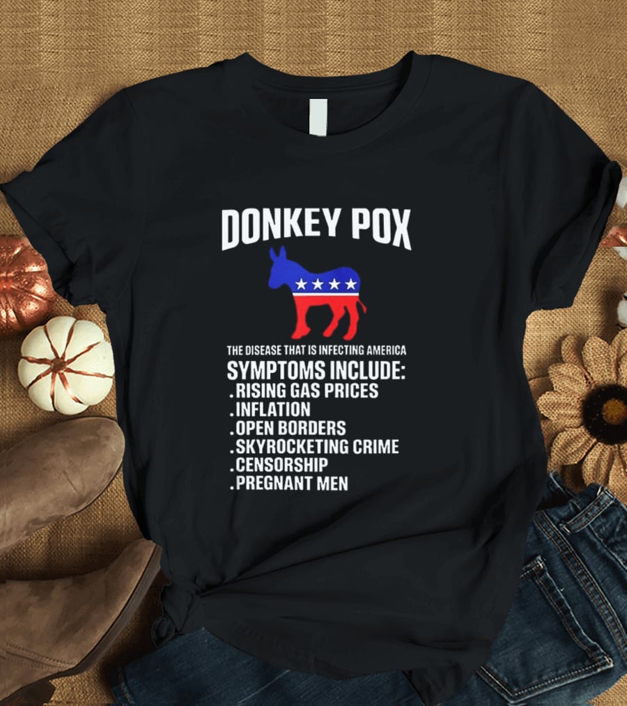 Donkey Pox The Disease That Is Infecting America Symptoms Rising Gas Prices Inflation Open Borders Skyrocketing Crime Censorship Pregnant Men T-Shirt