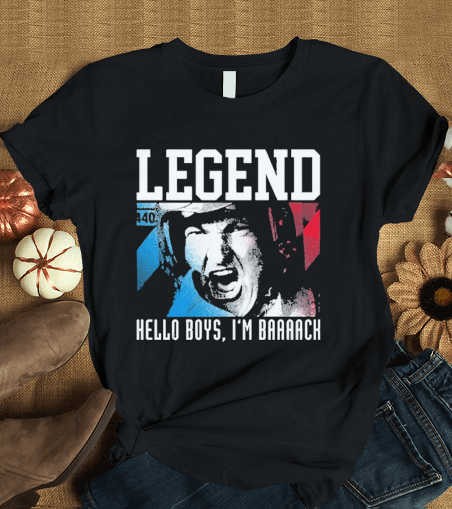 Legend 40 Hello Boys I'm Baaack T-Shirt