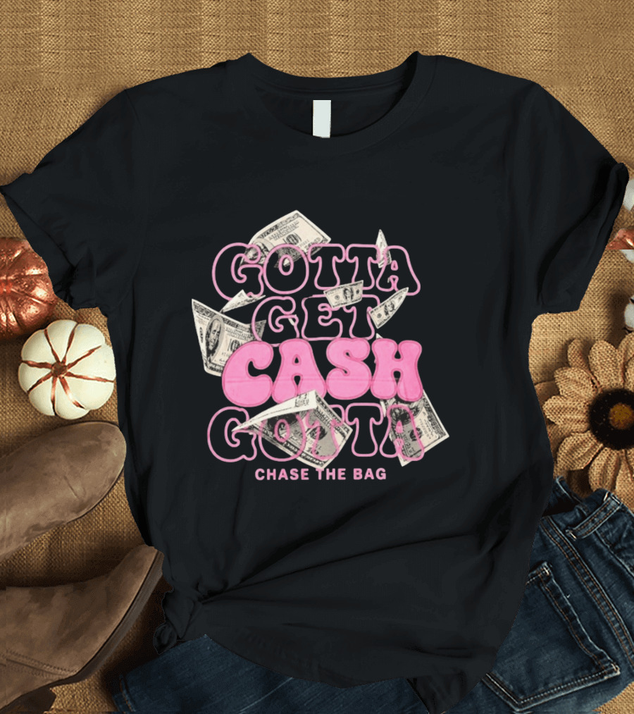 Gotta Get Cash Gotta Chase The Bag Dollar Bills Pink Bubble Lettering T-Shirt