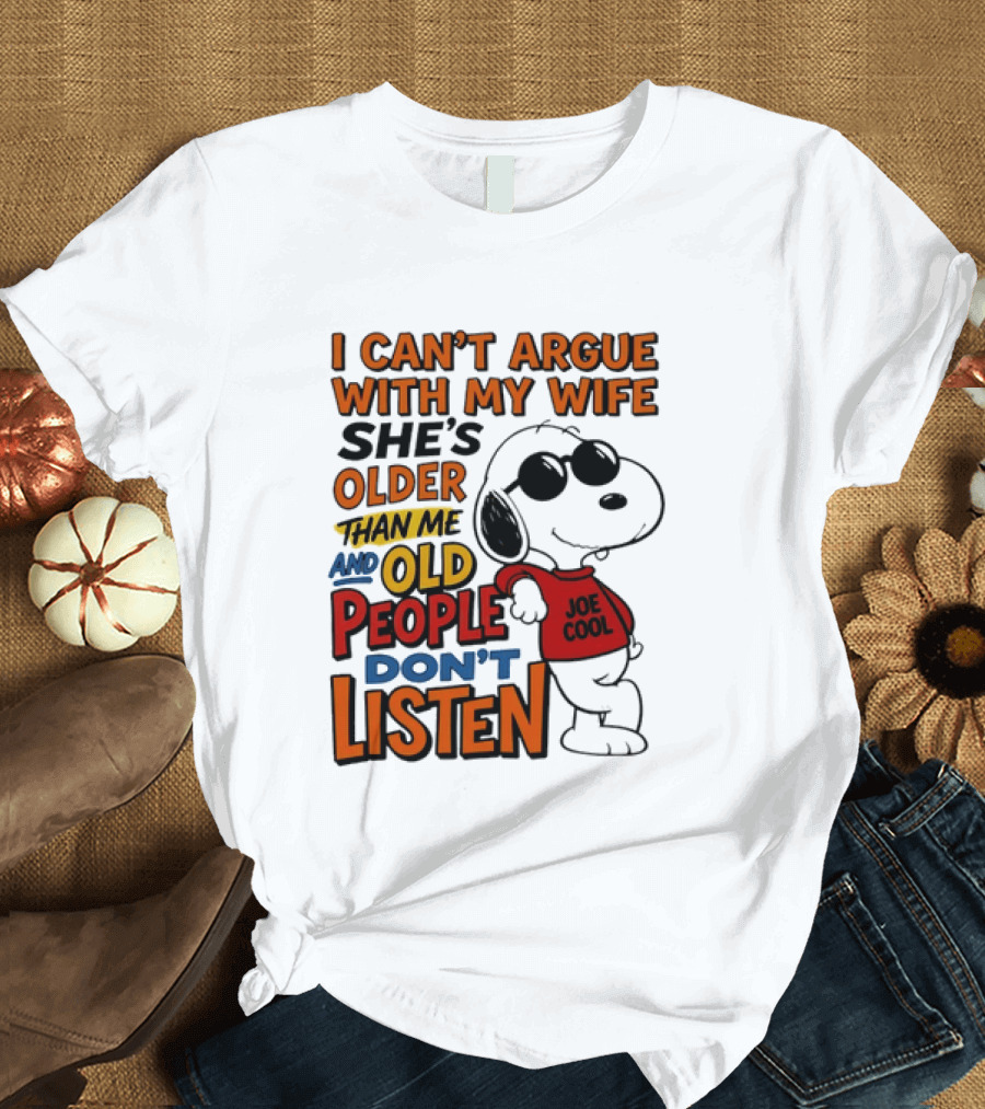 I Can't Argue With My Wife She's Older Than Me And Old People Don't Listen Joe T-Shirt