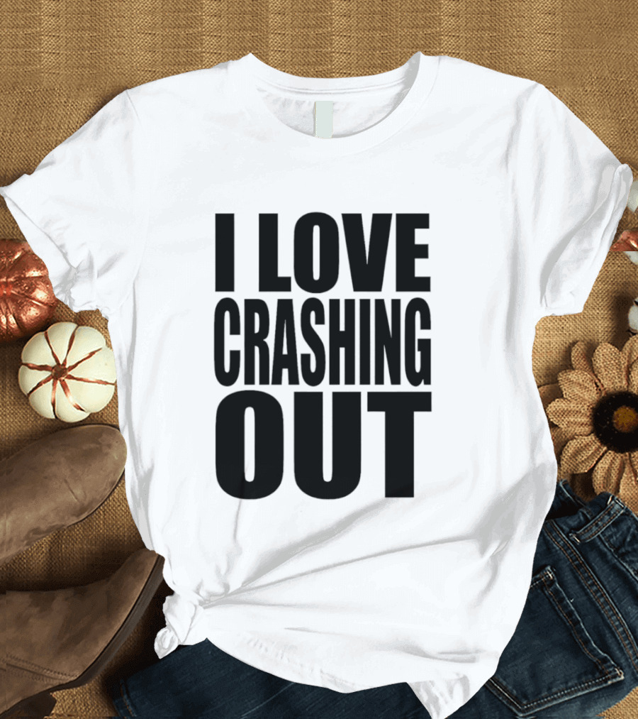 I Love Crashing Out Relaxation Humor Casual Wear T-Shirt