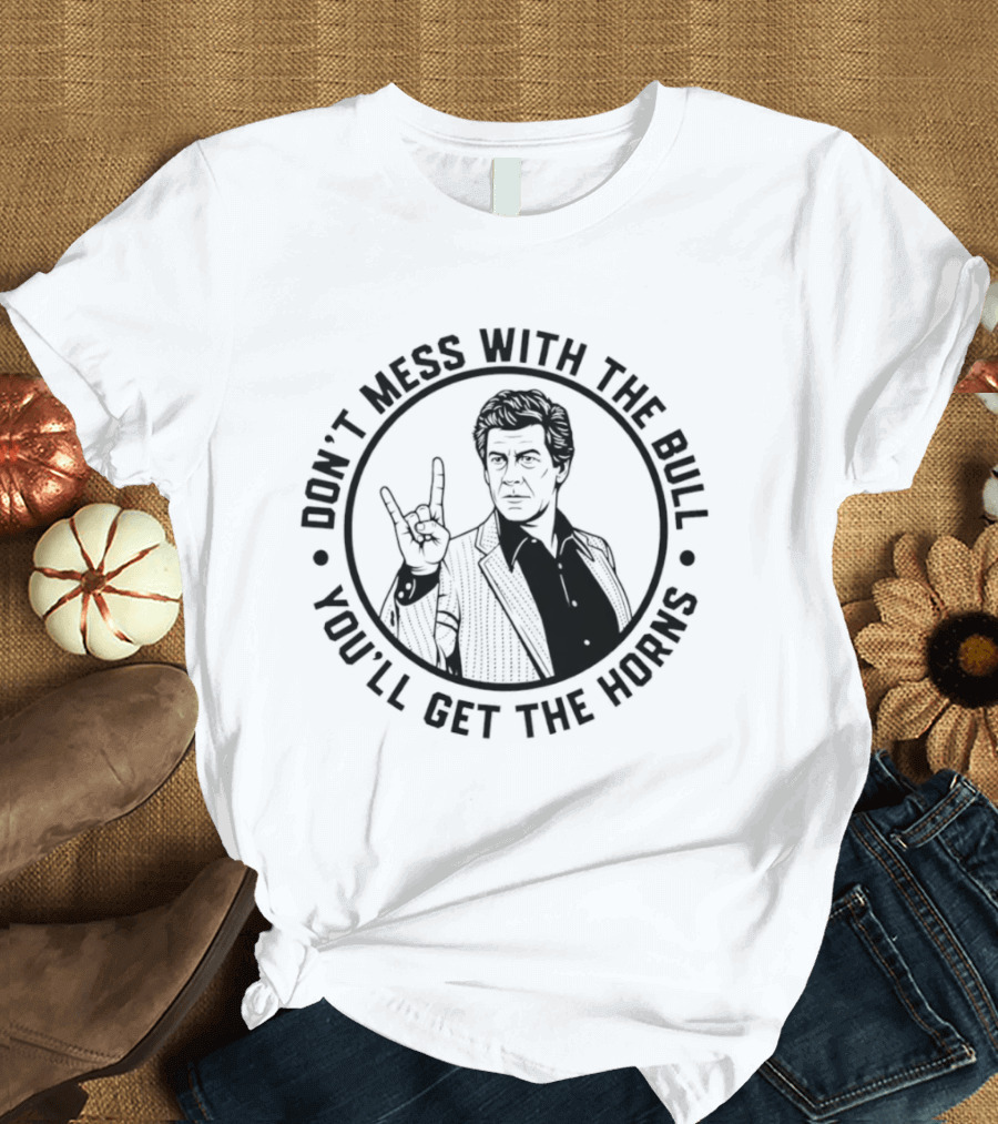 Don't Mess With The Bull You'll Get The Horns T-Shirt