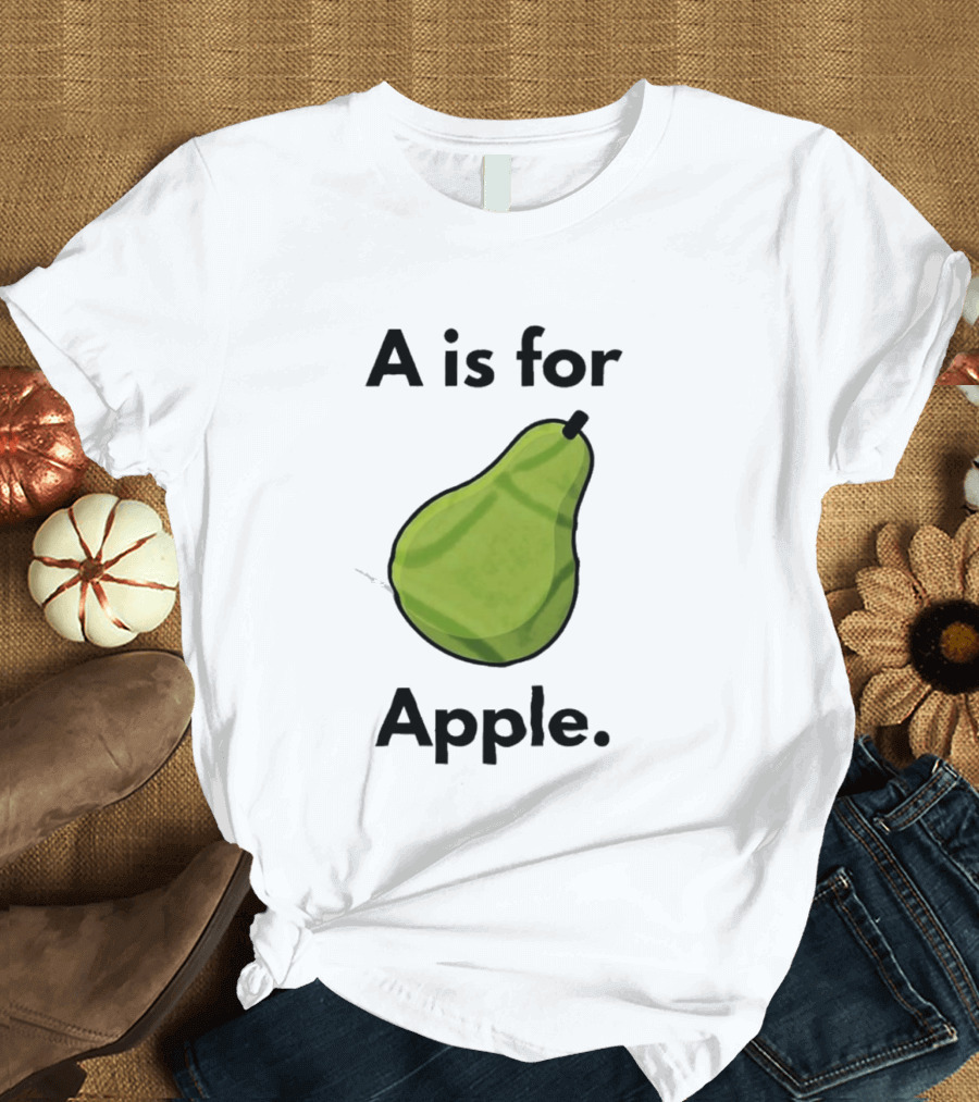 A Is For Apple Pear Fruit Humor Joke T-Shirt