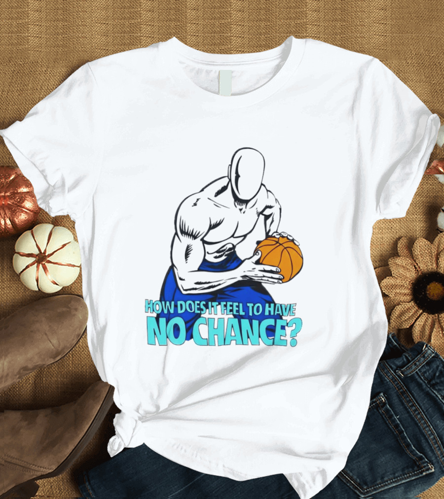 And 1 How Does It Feel To Have No Chance Basketball Player T-Shirt