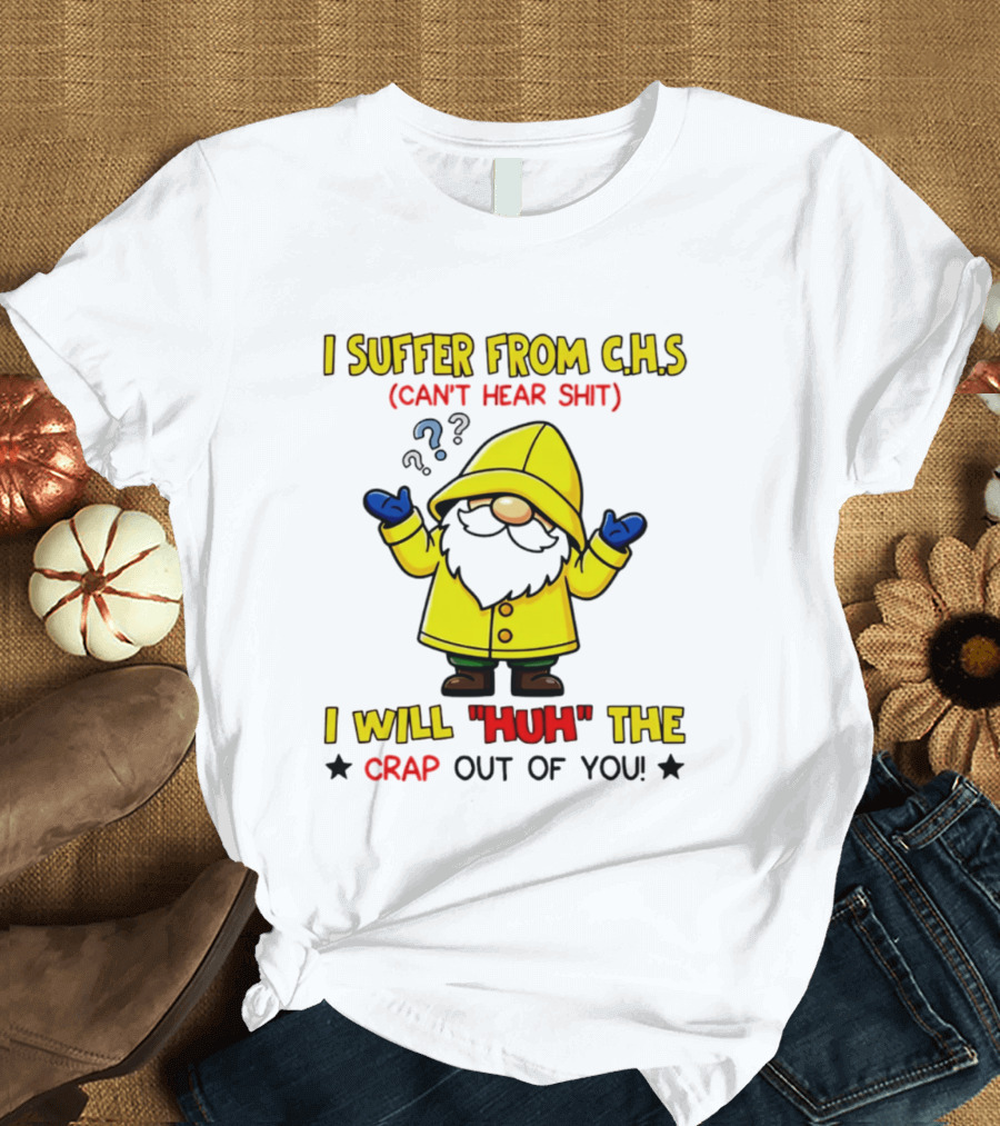 I Suffer From C.H.S Can't Hear Shit Yellow Coat Bearded Character I Will Huh The Crap Out Of You T-Shirt