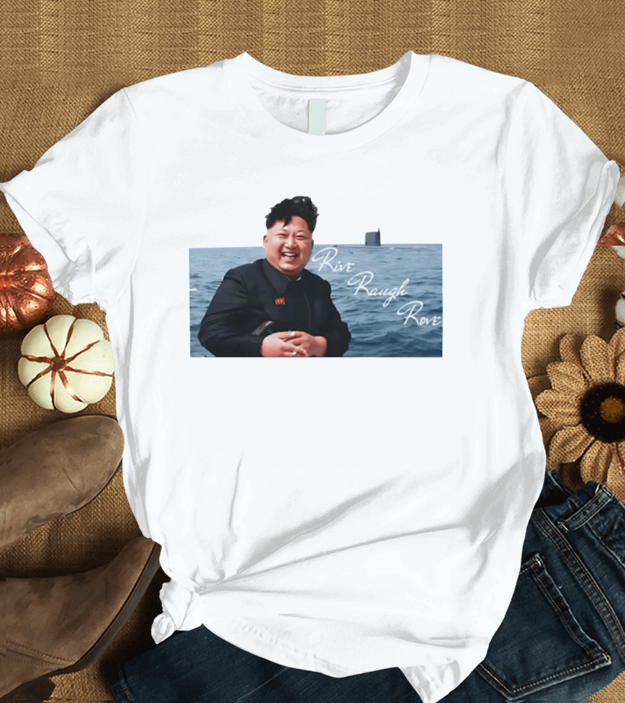 Kim Jong Un Rive Raugh Rove Ocean Laughter T-Shirt