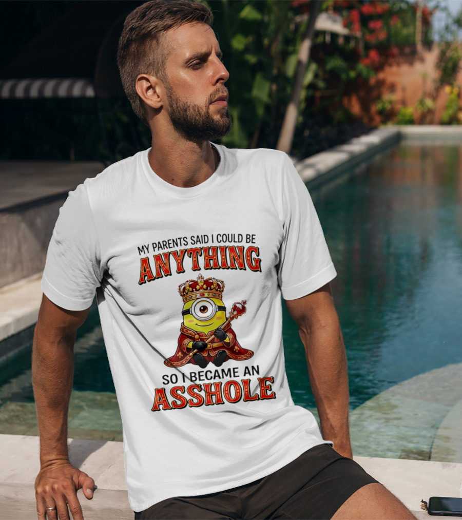 My Parents Said I Could Be Anything Minion Became An Asshole T-Shirt