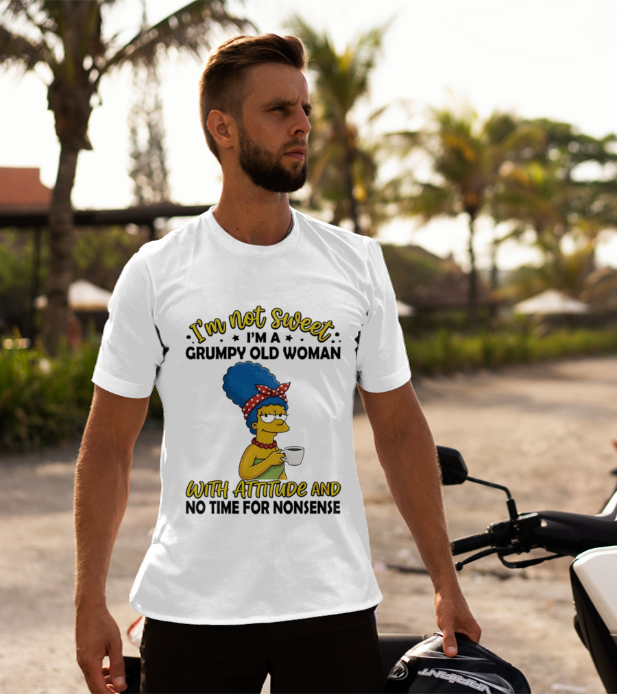 I'm Not Sweet I'm A Grumpy Old Woman With Attitude And No Time For Nonsense T-Shirt