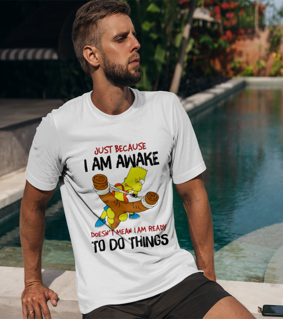 Simpsons Just Because I Am Awake Doesn't Mean I Am Ready To Do Things Bart Slingshot T-Shirt
