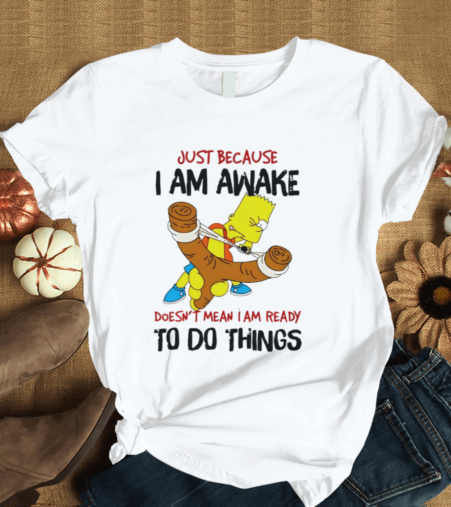 Simpsons Just Because I Am Awake Doesn't Mean I Am Ready To Do Things Bart Slingshot T-Shirt