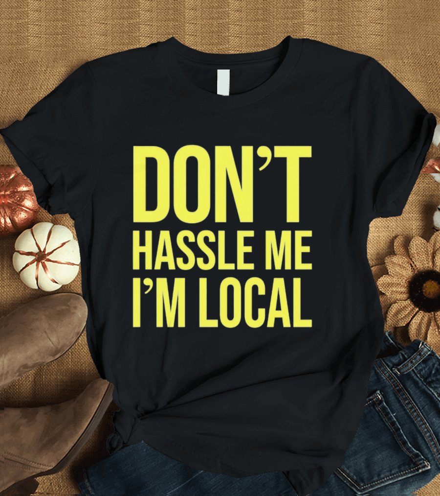 Don't Hassle Me I'm Local Iconic Movie T-Shirt