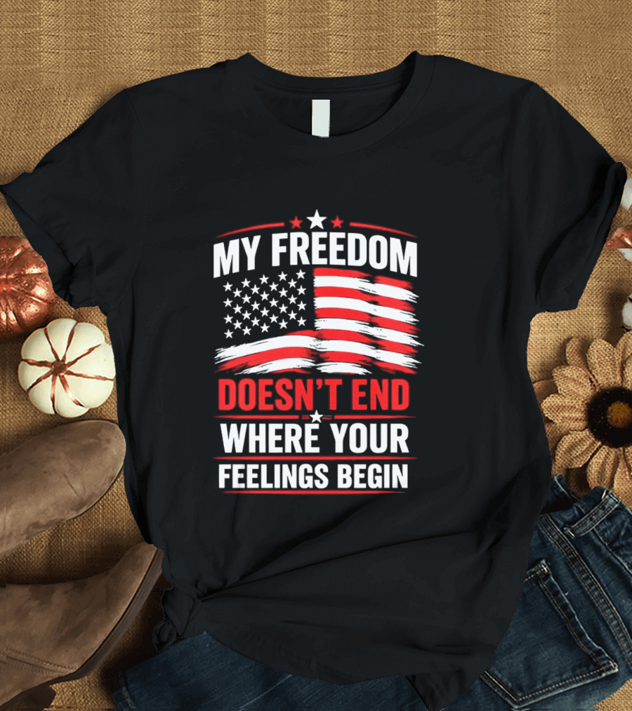 My Freedom Doesn't End Where Your Feelings Begin USA Flag T-Shirt