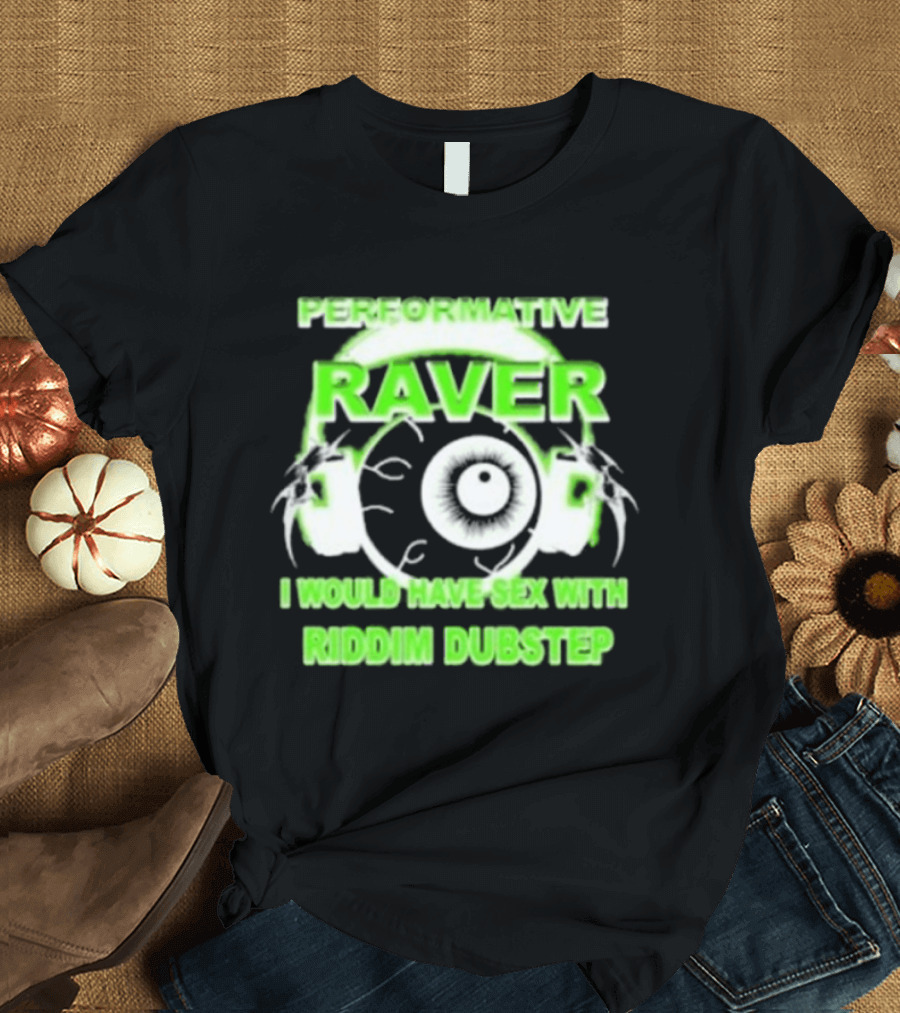 Performative Raver I Would Have Sex With Riddim Dubstep T-Shirt