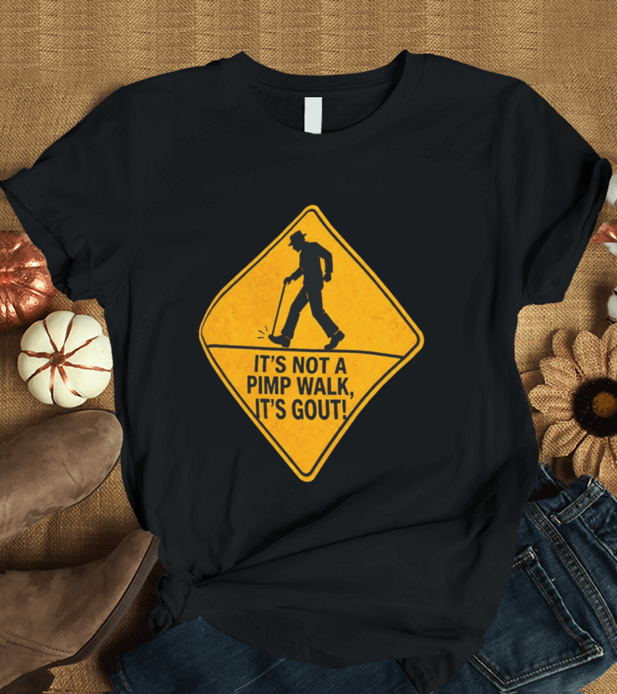 It's Not A Pimp Walk It's Gout Warning Sign T-Shirt