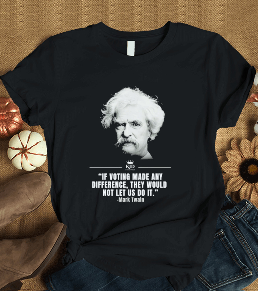 Mark Twain Quote If Voting Made Any Difference They Would Not Let Us Do It KID Royal Crown T-Shirt
