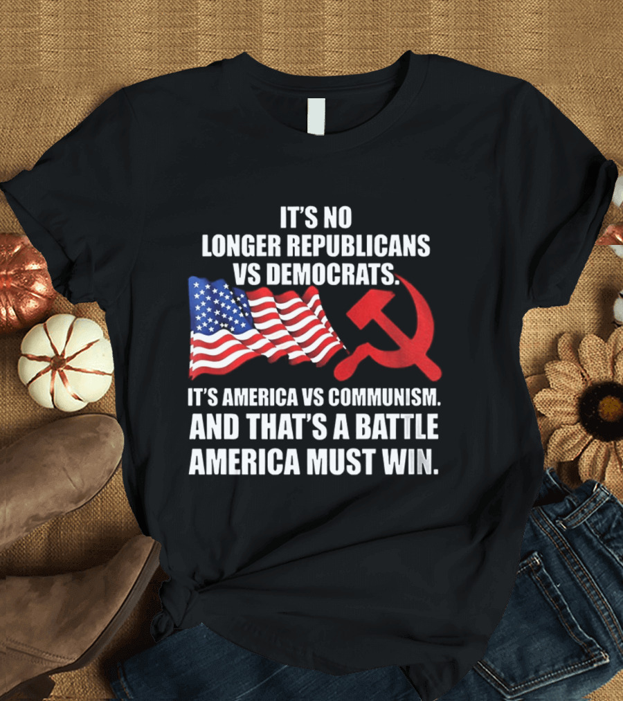 It's No Longer Republicans Vs Democrats America Vs Communism Battle America Must Win T-Shirt