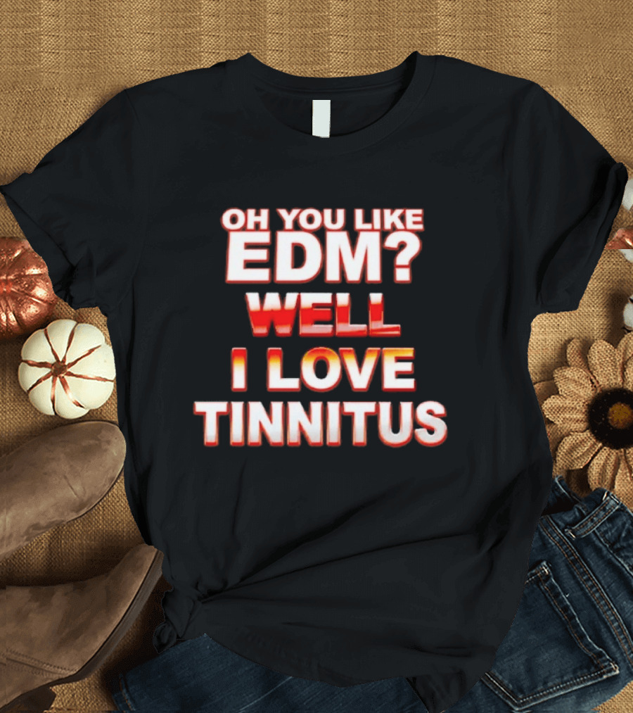 Oh You Like EDM Well I Love Tinnitus Bold Red White T-Shirt