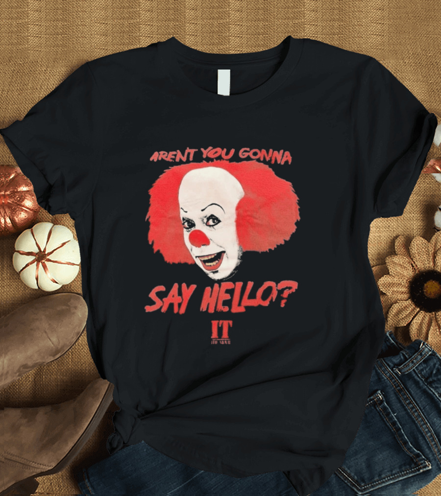IT Movie Aren't You Gonna Say Hello Pennywise Clown T-Shirt