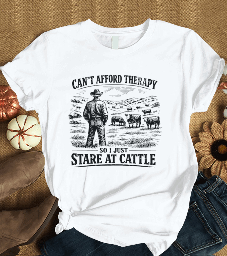 Can't Afford Therapy So I Just Stare At Cattle Cowboy Ranch Scene T-Shirt
