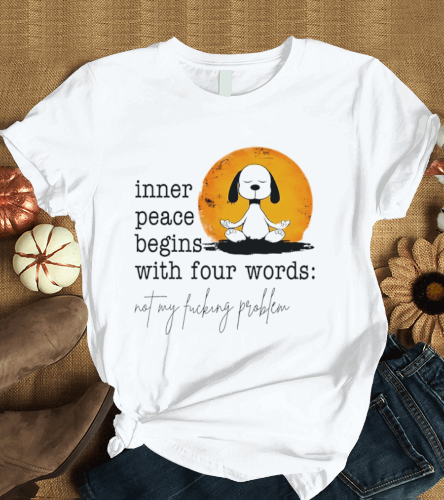 Inner Peace Begins With Four Words Not My Fucking Problem Snoopy Meditation T-Shirt