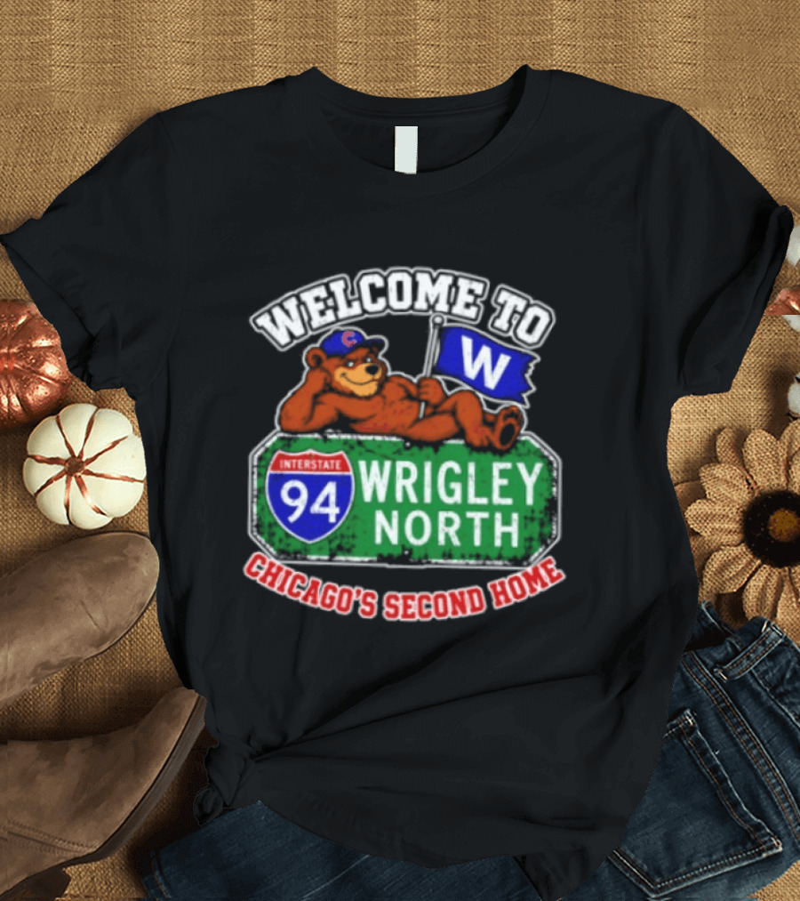 Welcome To Wrigley North Interstate 94 Chicago's Second Home Cubs Fan Image T-Shirt