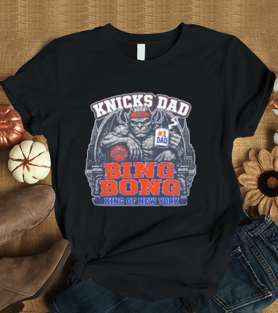 Knicks Dad Bing Bong King Of New York #1 Dad T-Shirt