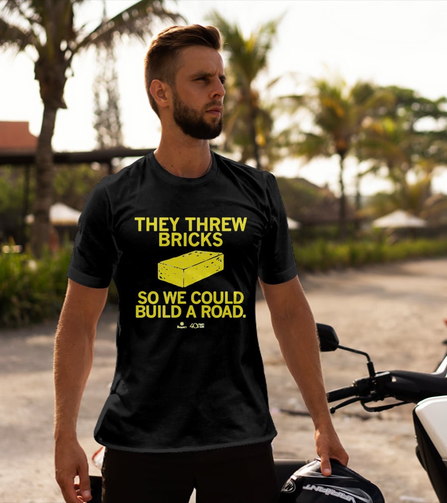 They Threw Bricks So We Could Build A Road Empowerment Message T-Shirt