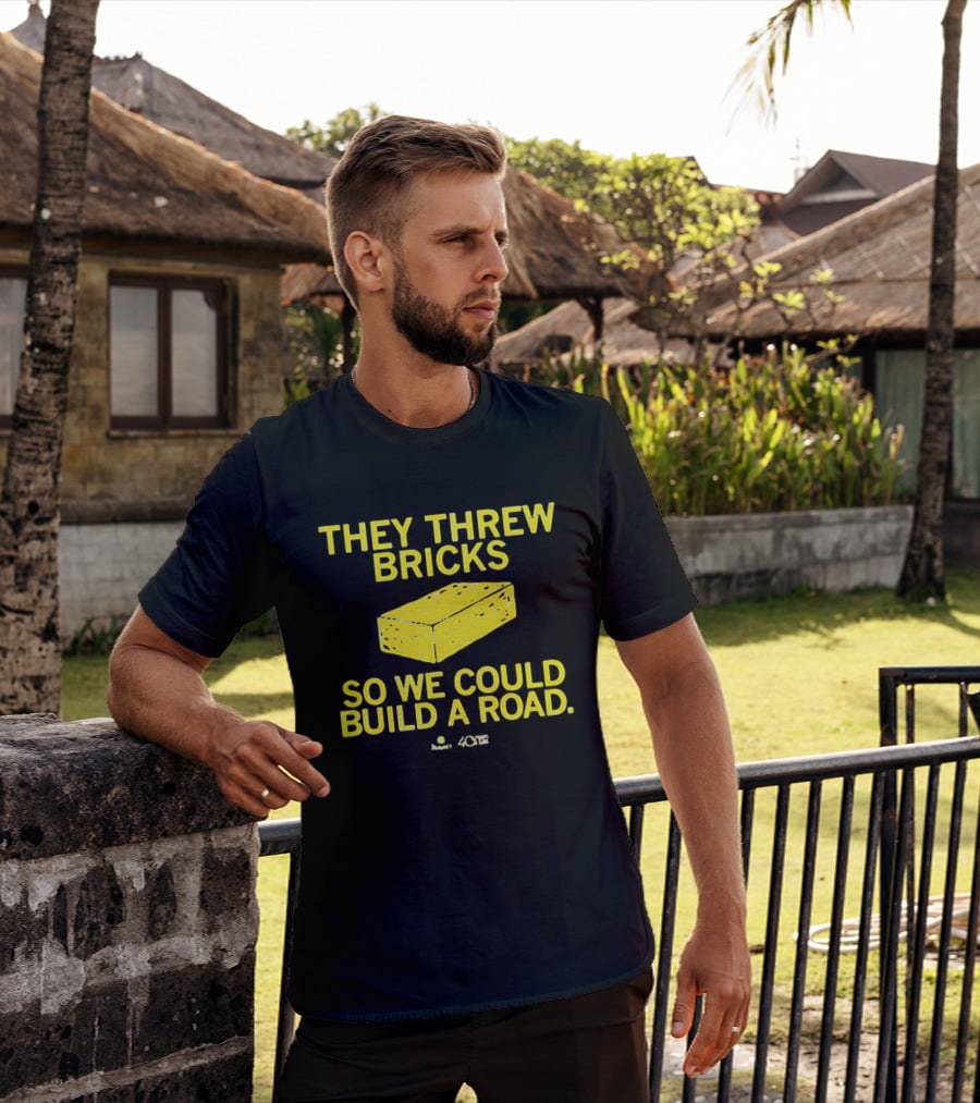 They Threw Bricks So We Could Build A Road Empowerment Message T-Shirt